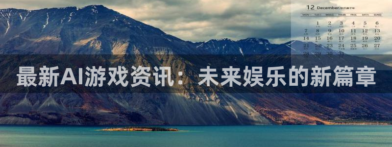 辉达娱乐网页版地址：最新AI游戏资讯：未来娱乐的新篇章